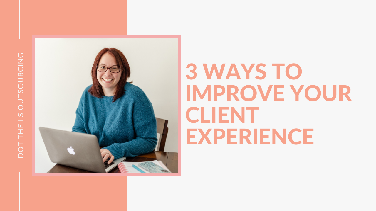 3 Tips to Improve Your Client Experience as a Small Business Owner from business educator, Kristina Dowler of Dot the I's Outsourcing