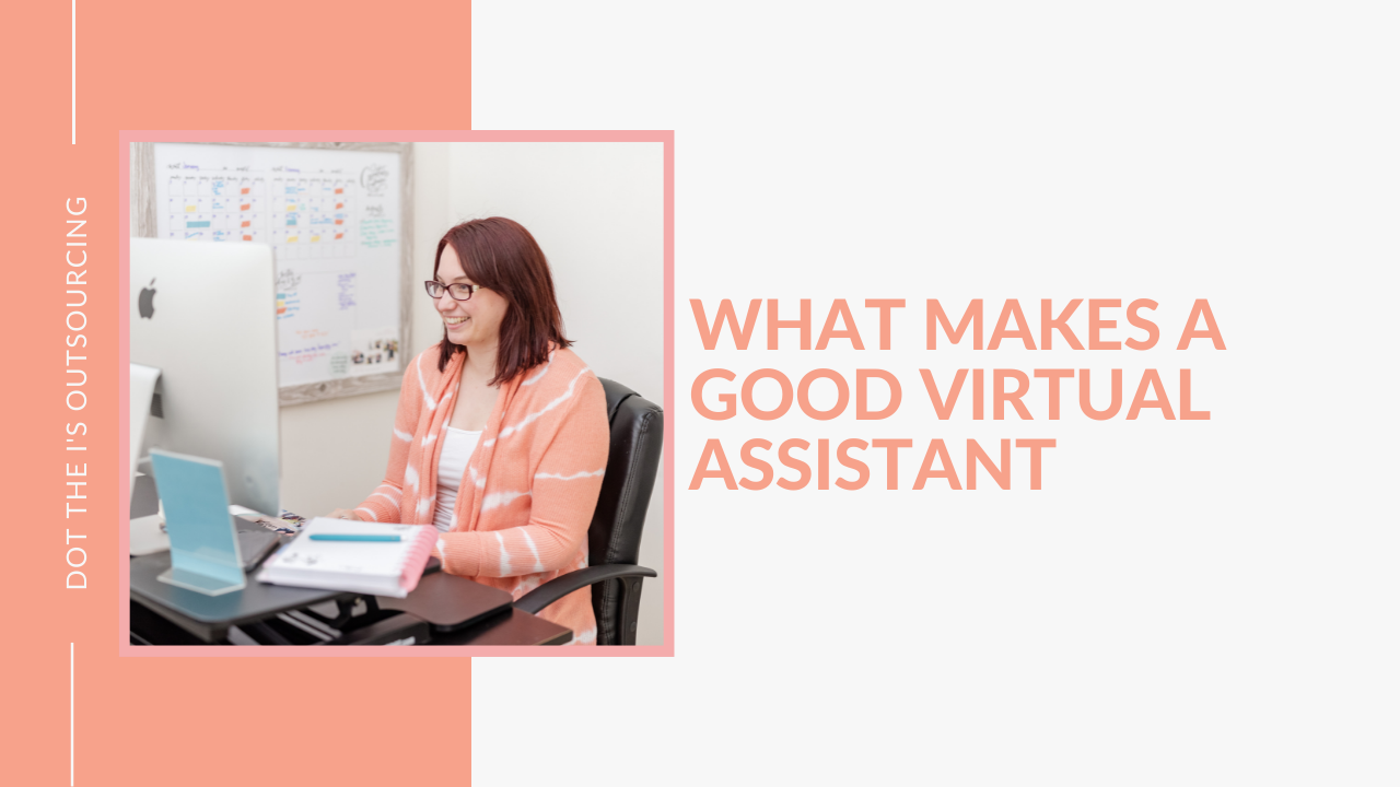 What Makes a Good Virtual Assistant: traits for successful VAs shared by virtual assistant Kristina Dowler of Dot the I's Outsourcing