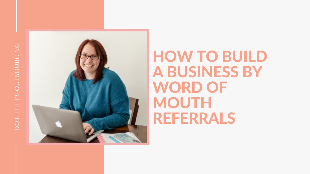 How to Build a Business by Word of Mouth Referrals: tips from virtual assistant coach Kristina Dowler of Dot the I's Outsourcing