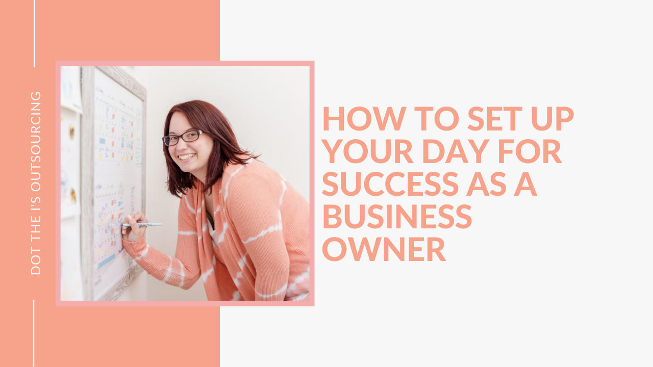 How to Set Up Your Day for Success as a Business Owner: tips shared by virtual assistant Kristina Dowler of Dot the I's Outsourcing.