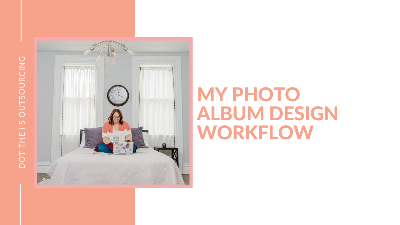 My Album Design Workflow: Designer and virtual assistant shares step-by-step process to design heirloom wedding and portrait albums